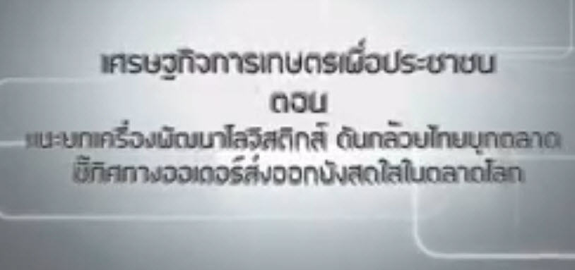 เศรษฐกิจการเกษตรเพื่อประชาชน : เทปที่ 135 แนะยกเครื่องพัฒนาโลจิสติกส์ ดันกล้วยไทยบุกตลาด