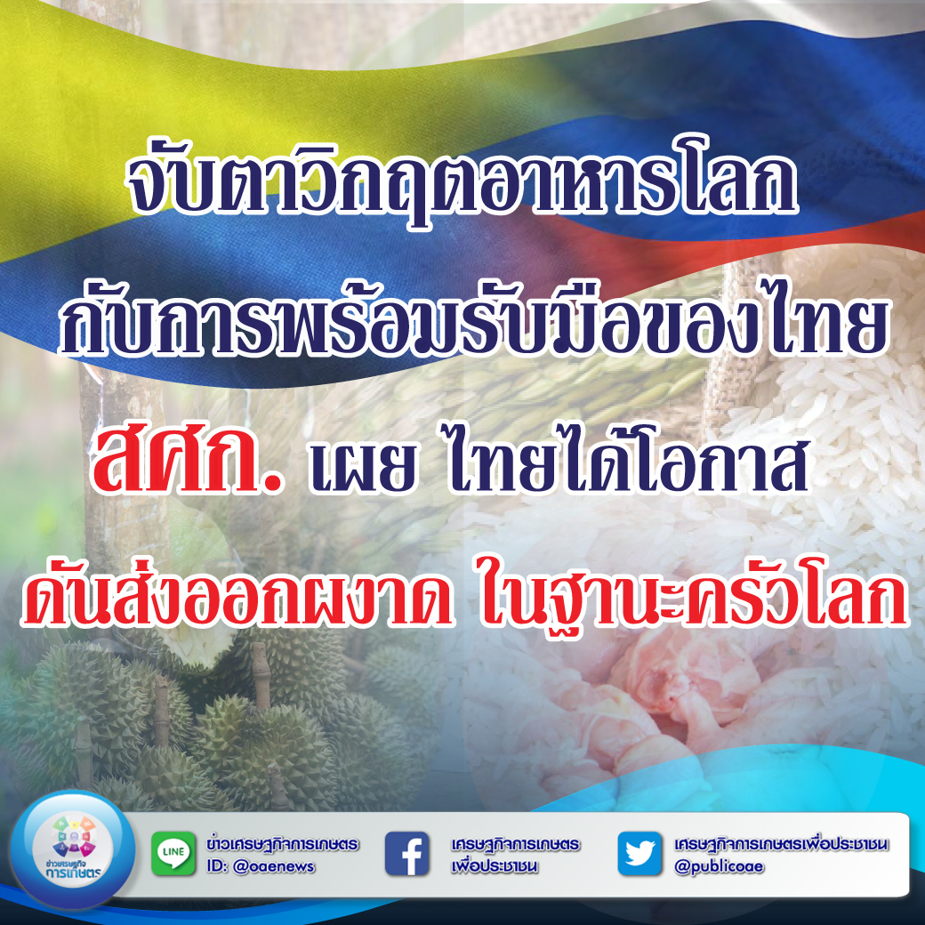 จับตาวิกฤตอาหารโลก กับการพร้อมรับมือของไทย  สศก. เผย ไทยได้โอกาส  ดันส่งออกผงาด ในฐานะครัวโลก